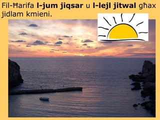 Fil-Ħarifa  l-jum jiqsar  u  l-lejl jitwal  għax jidlam kmieni. 