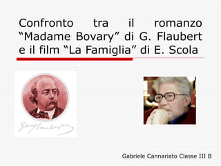 Confronto tra il romanzo “Madame Bovary” di G. Flaubert e il film “La Famiglia” di E. Scola Gabriele Cannariato Classe III B 