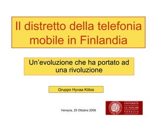 Il distretto della telefonia mobile in Finlandia Un’evoluzione che ha portato ad una rivoluzione Gruppo Hyvaa Kiitos 