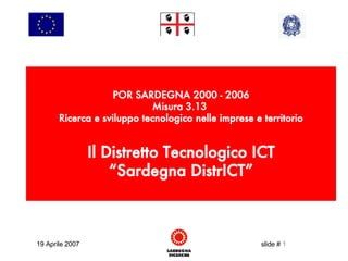 POR SARDEGNA 2000 - 2006 Misura 3.13  Ricerca e sviluppo tecnologico nelle imprese e territorio Il Distretto Tecnologico ICT “Sardegna DistrICT” 