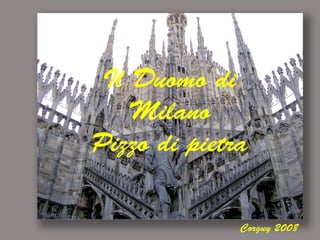 Il Duomo di
Milano
Pizzo di pietra
Corguy 2008
 