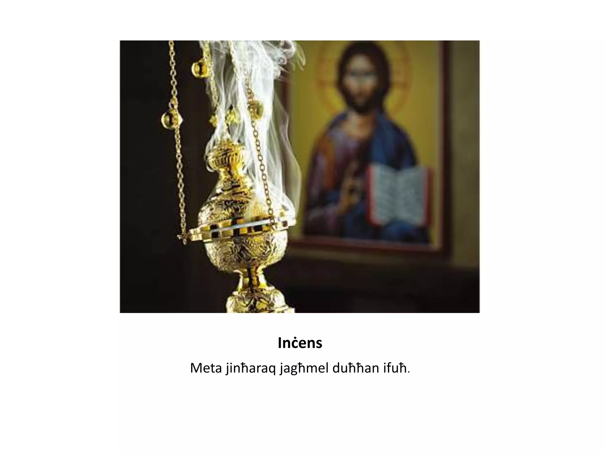 Inċens
Meta jinħaraq jagħmel duħħan ifuħ.
 