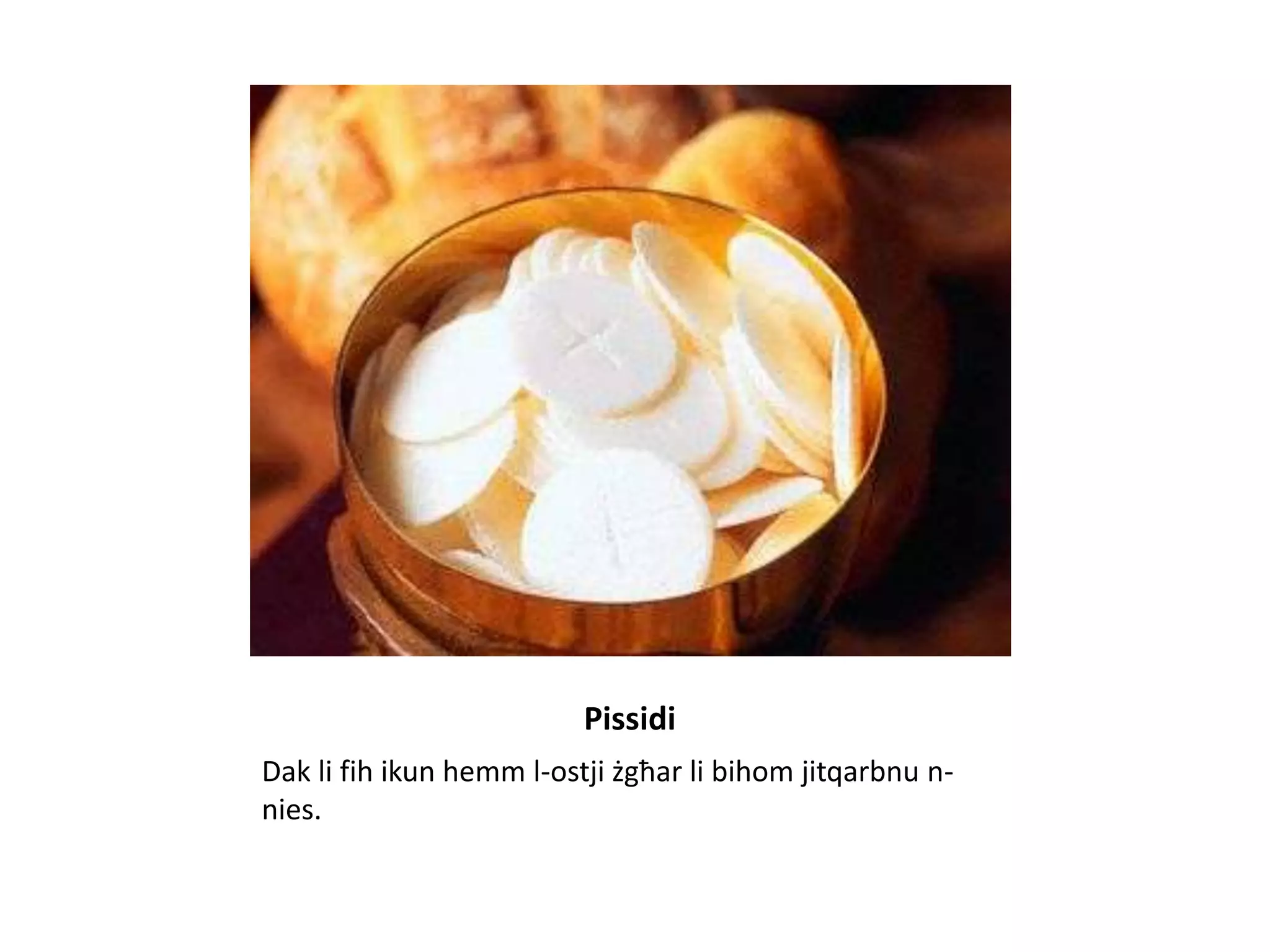 Pissidi
Dak li fih ikun hemm l-ostji żgħar li bihom jitqarbnu n-
nies.
 