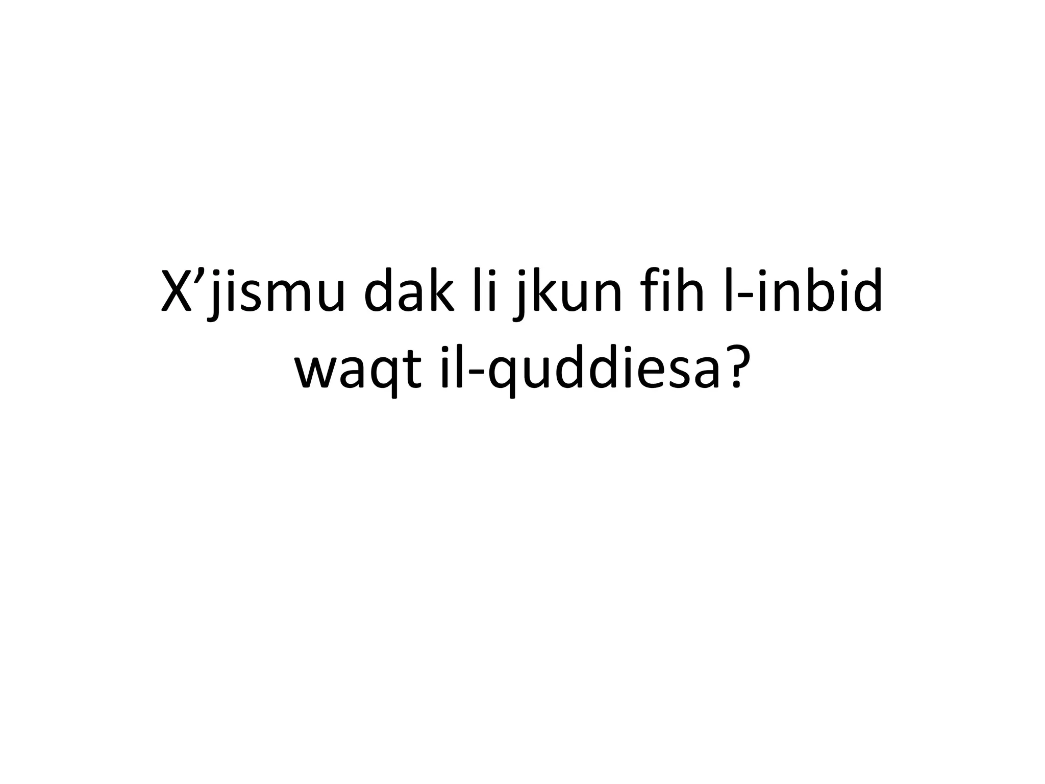 X’jismu dak li jkun fih l-inbid
      waqt il-quddiesa?
 