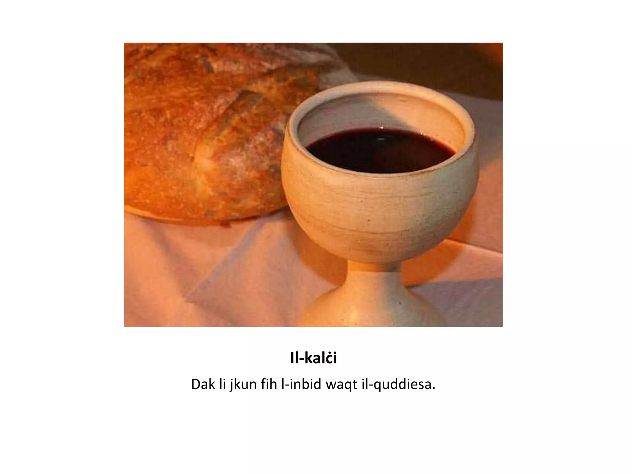 Il-kalċi
Dak li jkun fih l-inbid waqt il-quddiesa.
 