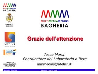 Grazie dell’attenzione Jesse Marsh Coordinatore del Laboratorio a Rete mmmedins@atelier.it  