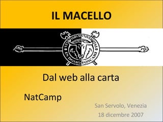 NatCamp San Servolo, Venezia 18 dicembre 2007 Dal web alla carta IL MACELLO 