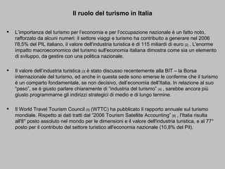 Il ruolo del turismo in Italia <ul><li>L’importanza del turismo per l’economia e per l’occupazione nazionale è un fatto no...