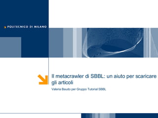 Il metacrawler di SBBL: un aiuto per scaricare gli articoli Valeria Baudo per Gruppo Tutorial SBBL 