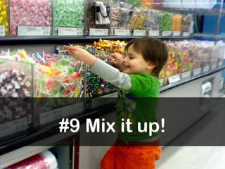 #9 Mix it up! http://www.flickr.com/photos/seandreilinger/4628145997 