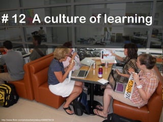 # 12  A culture of learning http://www.flickr.com/photos/betchaboy/4999978418 