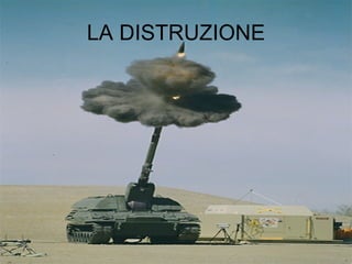 LA DISTRUZIONE 
