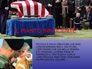 IL PIANTO INNOCENTE PICCOLE E DOLCI CREATURE CHE NON CONOSCERANNO MAI IL VOLTO DEL LORO PADRE CHE GIA NELLA TENERA ETA VERSANO LACRIME PIENE DI AMAREZZA E TRISTEZZA E CON LE LORO PICCOLE MANI TESE CERCANNO UN RIFUGIO DAL DOLORE … 