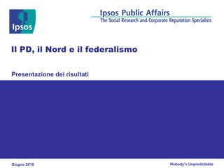 Presentazione dei risultati Il PD, il Nord e il federalismo Giugno 2010 