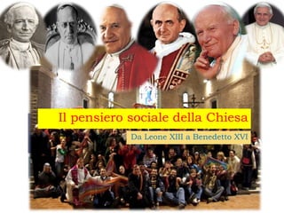 Il pensiero sociale della Chiesa Da Leone XIII a Benedetto XVI 