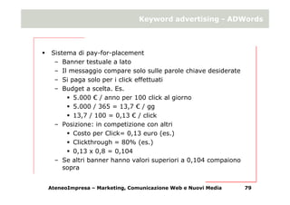 Keyword advertising - ADWords



 Sistema di pay-for-placement
  – Banner testuale a lato
  – Il messaggio compare solo su...