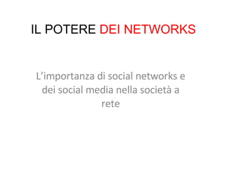 L’importanza di social networks e dei social media nella società a rete IL POTERE  DEI NETWORKS 