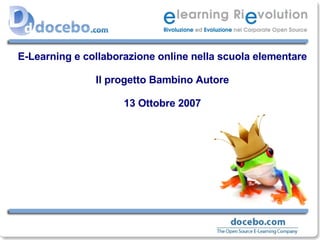 E-Learning e collaborazione online nella scuola elementare Il progetto Bambino Autore 13 Ottobre 2007 