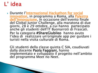  Durante l’Internazional Hackathon for social
innovation, in programma a Roma, alla Palestra
dell’Innovazione, in occasio...
