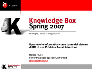 Il protocollo informatico come cuore del sistema
di KM di una Pubblica Amministrazione

Romeo Pruno
Senior Developer Specialist, it Consult
rpruno@itconsult.it