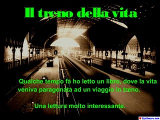 Il treno della vita



Qualche tempo fà ho letto un libro, dove la vita
veniva paragonata ad un viaggio in treno.

     Una lettura molto interessante.
 