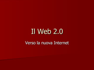 Il Web 2.0 Verso la nuova Internet 