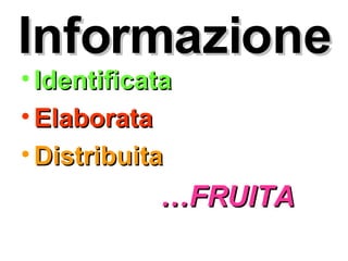 Identificata Elaborata Distribuita … FRUITA Informazione 