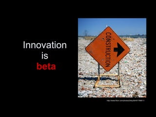 Innovation  is  beta http://www.flickr.com/photos/24by36/451799611/ 