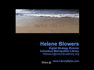 Helene Blowers Digital Strategy Director Columbus Metropolitan Library [email_address] www.LibraryBytes.com Slides @ 