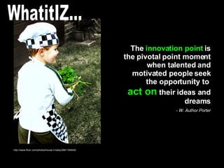 http://www.flickr.com/photos/house-n-baby/2661164542/ The  innovation point  is the pivotal point moment when talented and...