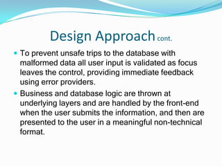 Construct an intuitive, functional interface which requires minimal training for usersKey Knowledge ComponentsDesigning intuitive non-modal user-interface under ambiguous design guidelinesValidating complex input using Regular ExpressionsProviding user input feedback via error providersIncorporating existing n-tier architecture for scalabilityDeveloping effective exception and error handlingBinding of GridView controls at runtime to data sourceSegregating presentation logic from business rules by creating middle-tier Business layer