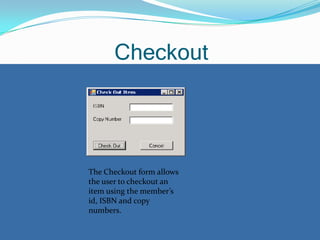 Member InformationThe Member Information form allows the user to search for a member by their Member ID.  The  member’s information is then displayed and the books they have checked out are displayed on the bottom.  