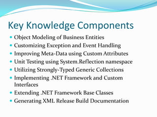 AppTypes.dll – Various Entity, Collection, and Exception ClassesProject requirements included integrating new assemblies into existing framework and verifying functionality using detailed unit-testing.  Business objects implemented .NET Framework interfaces and extended .NET base classes whenever possible.  To support documentation and maintainability XML Build Documentation and Custom Attributes were utilized.