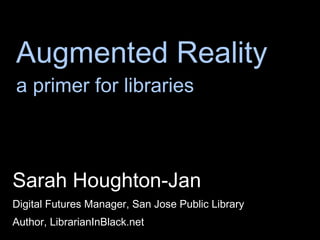 Augmented Reality a primer for libraries ,[object Object],[object Object],[object Object]