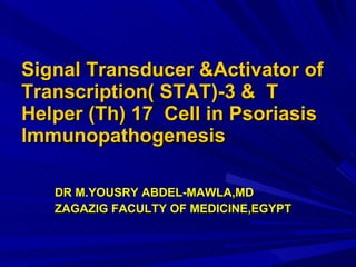 Signal Transducer &Activator of Transcription( STAT)-3 &  T  Helper (Th) 17  Cell in Psoriasis Immunopathogenesis ,[object Object],[object Object]