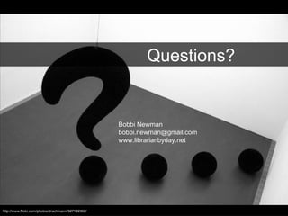 http://www.flickr.com/photos/drachmann/327122302/  Questions? http://www.flickr.com/photos/-bast-/349497988/ Bobbi Newman [email_address] www.librarianbyday.net 