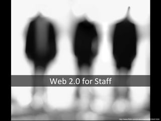 Web 2.0 for Staff http://www.flickr.com/photos/narciss/2236491509/ 