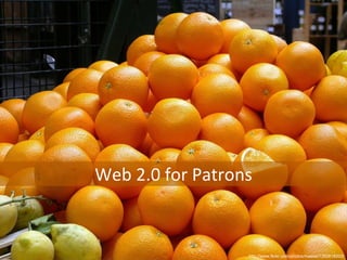 Web 2.0 for Library Patrons