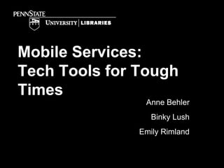 Mobile Services: Tech Tools for Tough Times Anne Behler Binky Lush Emily Rimland 