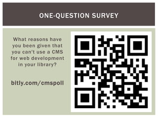 ONE-QUESTION SURVEY


  What reasons have
 you been given that
 you can't use a CMS
for web development
   in your library?


bitly.com/cmspoll
 