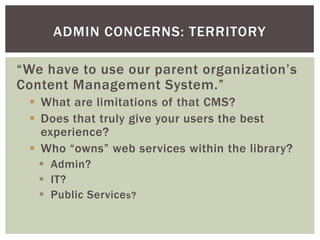 ADMIN CONCERNS: TERRITORY

“We have to use our parent organization’s
Content Management System.”
  What are limitations o...