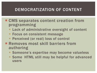 DEMOCRATIZATION OF CONTENT

 CMS separates content creation from
  programming
  Lack of administrative oversight of con...