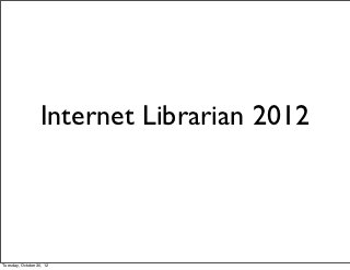 Internet Librarian 2012



Tuesday, October 30, 12
 