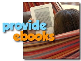 provide
     ebooks

  ebooks
              ﬂickr.com/photos/38314728@N08/4040927469
 