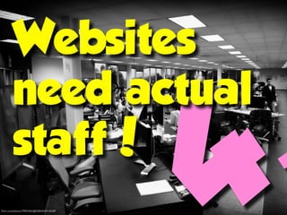 Websites

                                           .
        need actual
        staff!
ﬂickr.com/photos/79053562@N00/4330136289
 