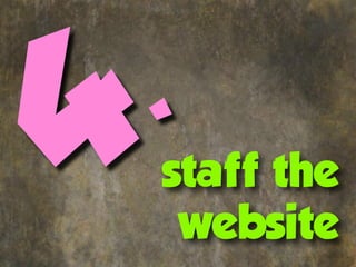 4 .
  staff the
   website
 
