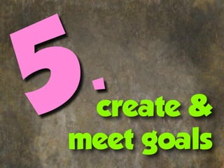 5 .
  create &
 meet goals
 