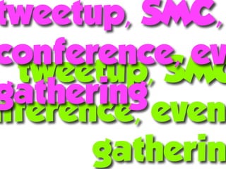 tweetup, SMC,
conference, ev
 tweetup, SMC
gathering
nference, event
      gatherin
 