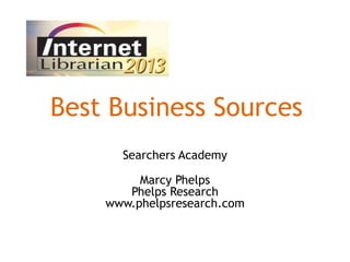 Best Business Sources
Searchers Academy
Marcy Phelps
Phelps Research
www.phelpsresearch.com

 