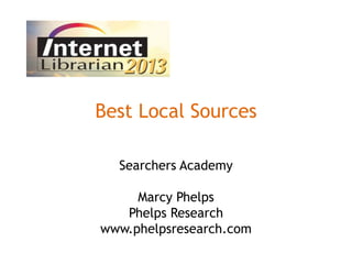 Best Local Sources
Searchers Academy
Marcy Phelps
Phelps Research
www.phelpsresearch.com

 